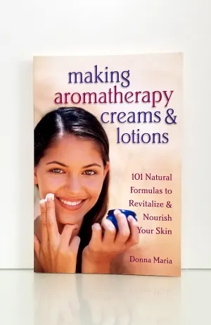 Making Aromatherapy Creams & Lotions by Donna Maria